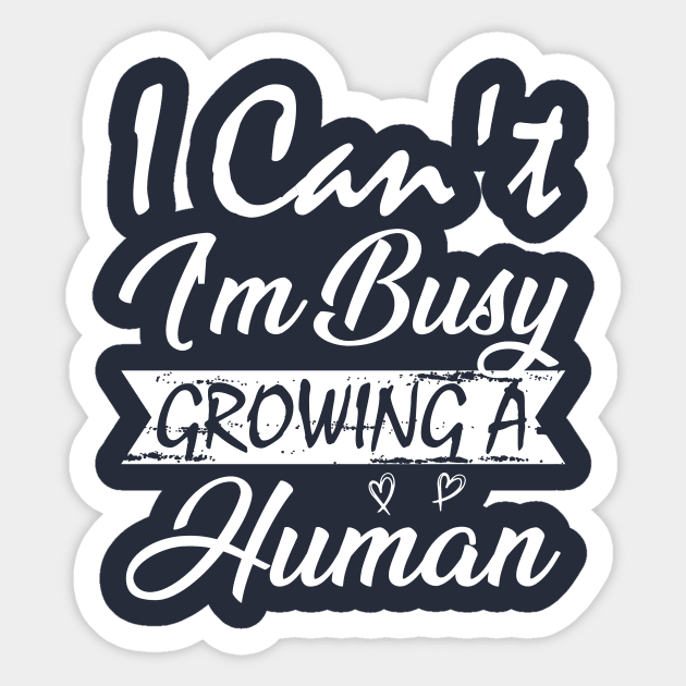 I Can't I'm Busy Growing A Human Sticker by printalpha-art